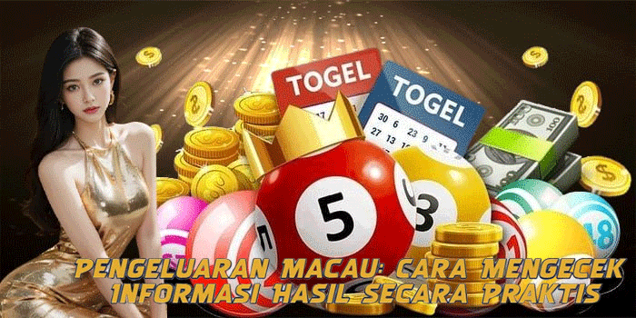 Pengeluaran Macau: Cara Mengecek Informasi Hasil Secara Praktis